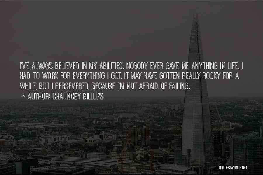 Chauncey Billups Quotes: I've Always Believed In My Abilities. Nobody Ever Gave Me Anything In Life. I Had To Work For Everything I