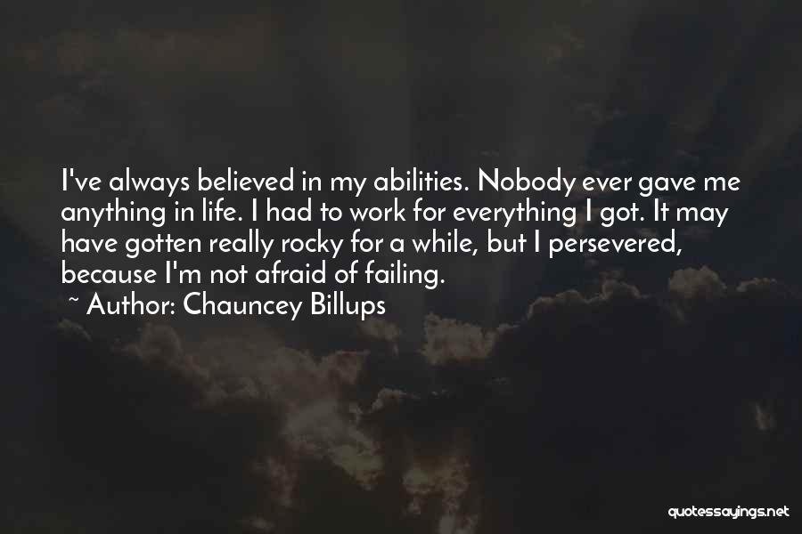 Chauncey Billups Quotes: I've Always Believed In My Abilities. Nobody Ever Gave Me Anything In Life. I Had To Work For Everything I