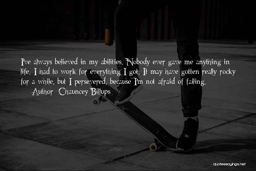 Chauncey Billups Quotes: I've Always Believed In My Abilities. Nobody Ever Gave Me Anything In Life. I Had To Work For Everything I