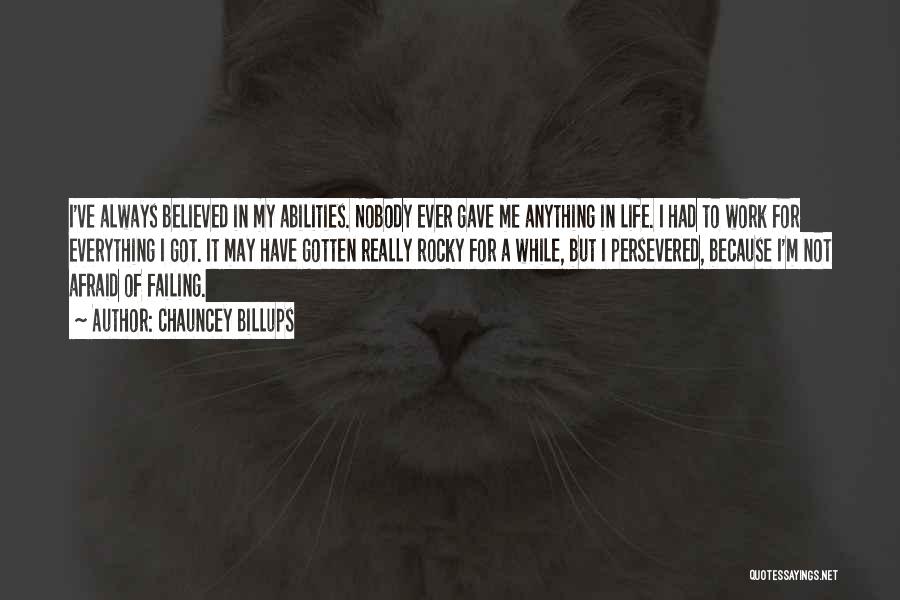Chauncey Billups Quotes: I've Always Believed In My Abilities. Nobody Ever Gave Me Anything In Life. I Had To Work For Everything I