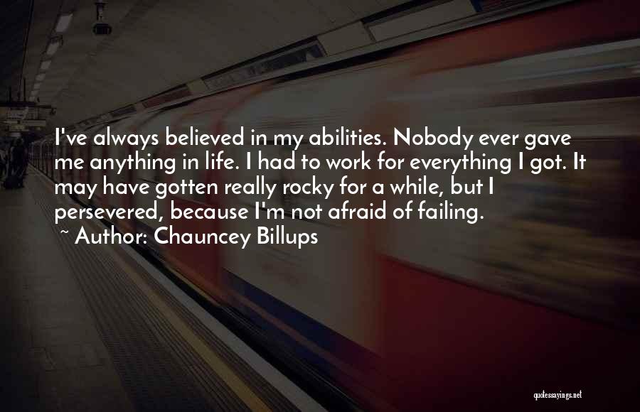 Chauncey Billups Quotes: I've Always Believed In My Abilities. Nobody Ever Gave Me Anything In Life. I Had To Work For Everything I