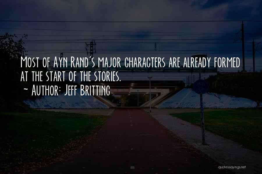 Jeff Britting Quotes: Most Of Ayn Rand's Major Characters Are Already Formed At The Start Of The Stories.