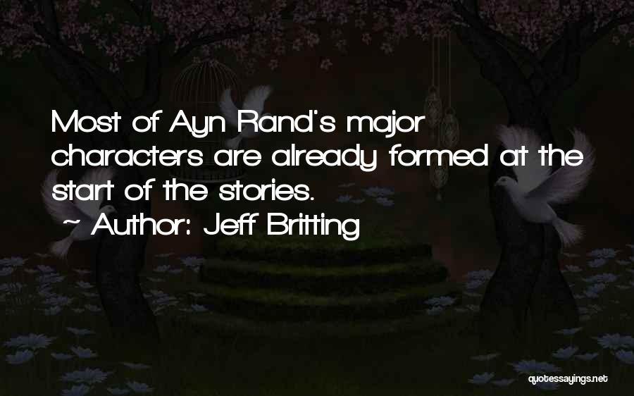 Jeff Britting Quotes: Most Of Ayn Rand's Major Characters Are Already Formed At The Start Of The Stories.