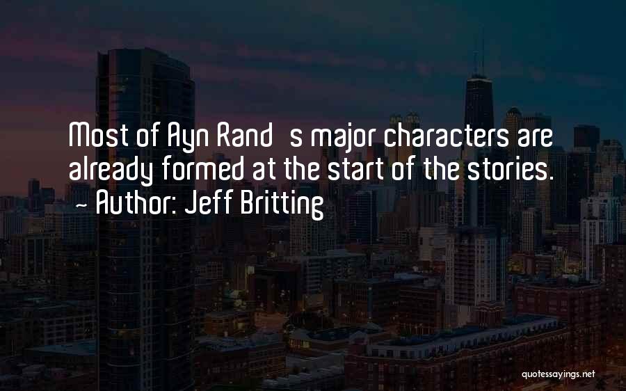 Jeff Britting Quotes: Most Of Ayn Rand's Major Characters Are Already Formed At The Start Of The Stories.