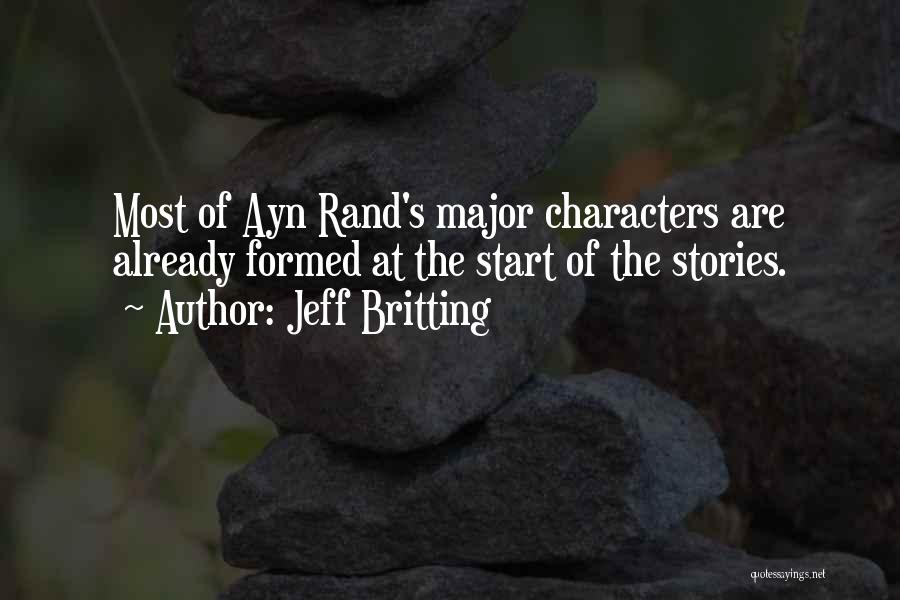 Jeff Britting Quotes: Most Of Ayn Rand's Major Characters Are Already Formed At The Start Of The Stories.