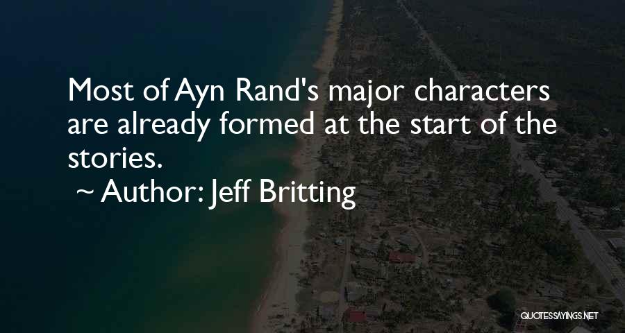 Jeff Britting Quotes: Most Of Ayn Rand's Major Characters Are Already Formed At The Start Of The Stories.