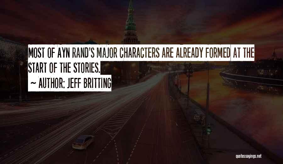 Jeff Britting Quotes: Most Of Ayn Rand's Major Characters Are Already Formed At The Start Of The Stories.