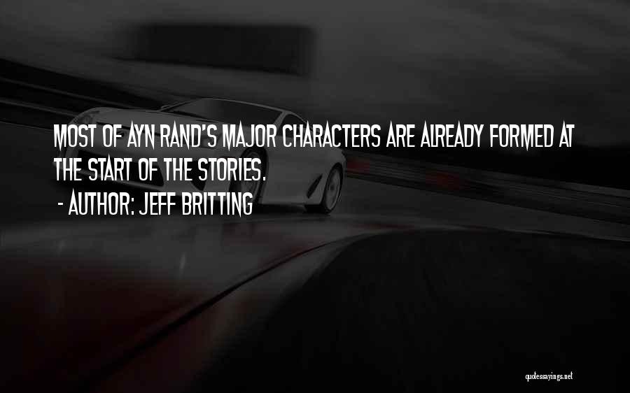 Jeff Britting Quotes: Most Of Ayn Rand's Major Characters Are Already Formed At The Start Of The Stories.