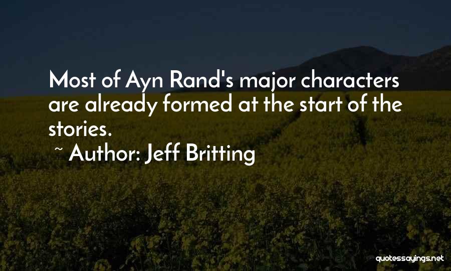 Jeff Britting Quotes: Most Of Ayn Rand's Major Characters Are Already Formed At The Start Of The Stories.