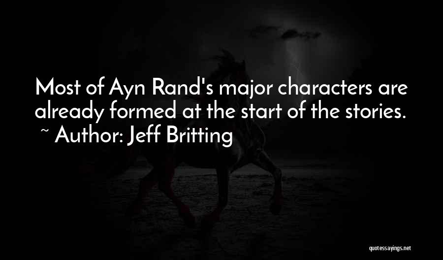 Jeff Britting Quotes: Most Of Ayn Rand's Major Characters Are Already Formed At The Start Of The Stories.
