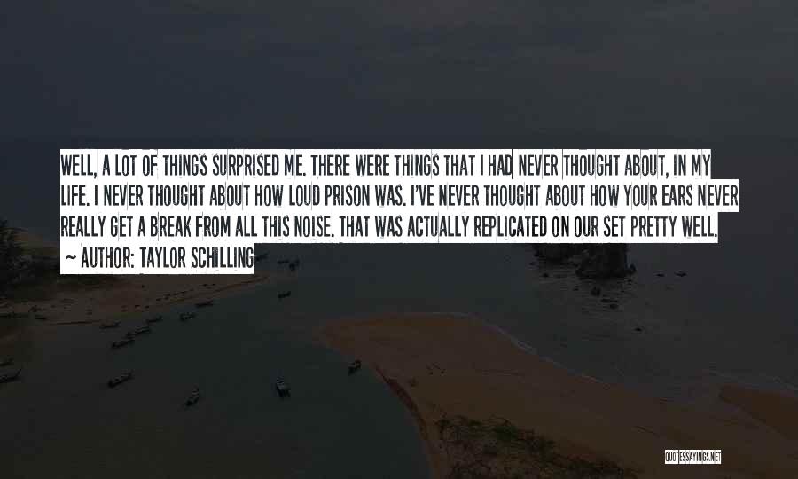 Taylor Schilling Quotes: Well, A Lot Of Things Surprised Me. There Were Things That I Had Never Thought About, In My Life. I