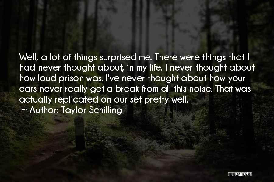 Taylor Schilling Quotes: Well, A Lot Of Things Surprised Me. There Were Things That I Had Never Thought About, In My Life. I