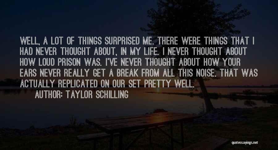 Taylor Schilling Quotes: Well, A Lot Of Things Surprised Me. There Were Things That I Had Never Thought About, In My Life. I