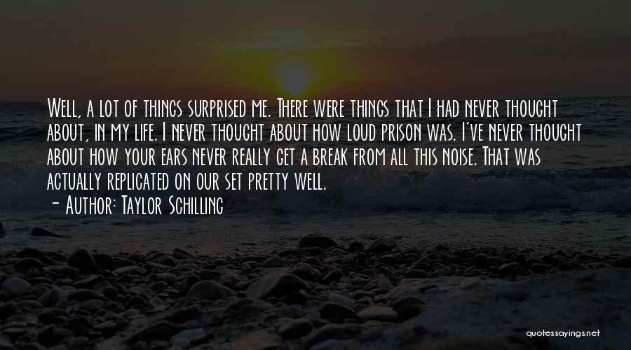 Taylor Schilling Quotes: Well, A Lot Of Things Surprised Me. There Were Things That I Had Never Thought About, In My Life. I
