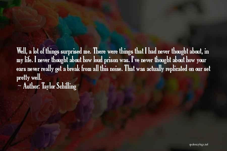 Taylor Schilling Quotes: Well, A Lot Of Things Surprised Me. There Were Things That I Had Never Thought About, In My Life. I