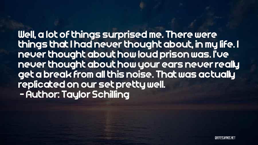 Taylor Schilling Quotes: Well, A Lot Of Things Surprised Me. There Were Things That I Had Never Thought About, In My Life. I