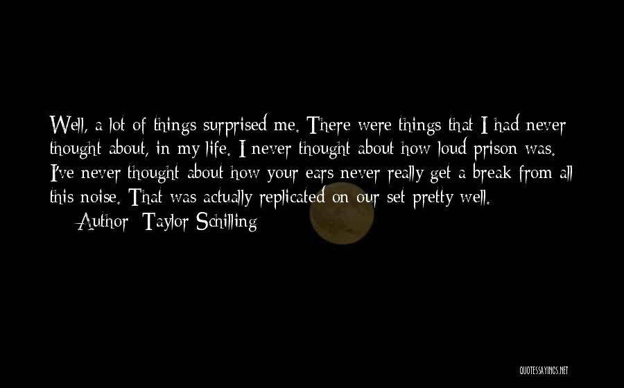 Taylor Schilling Quotes: Well, A Lot Of Things Surprised Me. There Were Things That I Had Never Thought About, In My Life. I