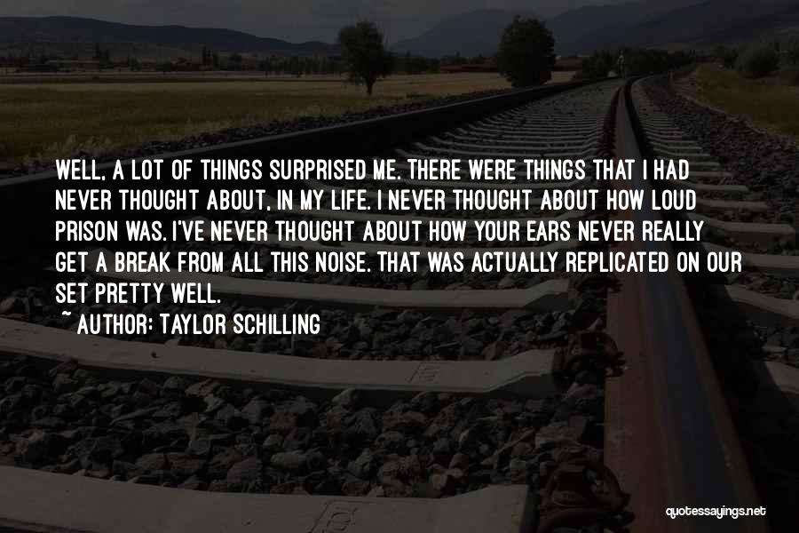 Taylor Schilling Quotes: Well, A Lot Of Things Surprised Me. There Were Things That I Had Never Thought About, In My Life. I