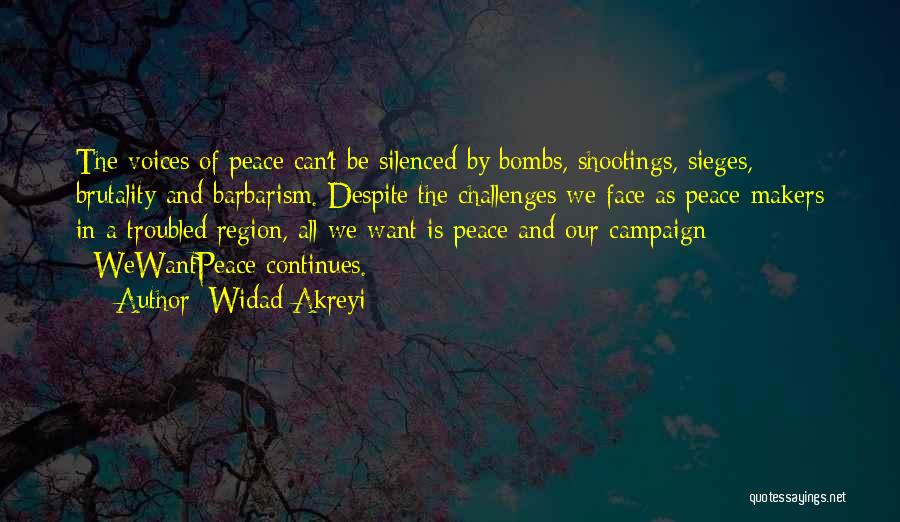 Widad Akreyi Quotes: The Voices Of Peace Can't Be Silenced By Bombs, Shootings, Sieges, Brutality And Barbarism. Despite The Challenges We Face As