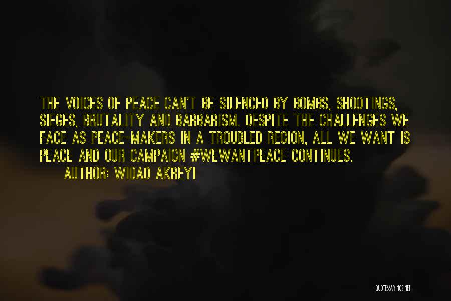 Widad Akreyi Quotes: The Voices Of Peace Can't Be Silenced By Bombs, Shootings, Sieges, Brutality And Barbarism. Despite The Challenges We Face As