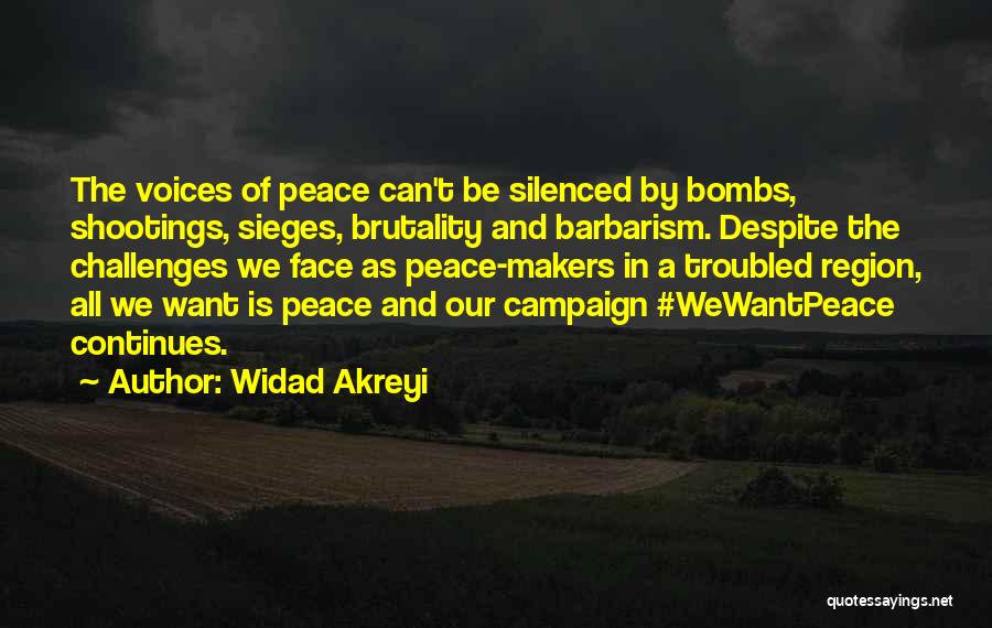 Widad Akreyi Quotes: The Voices Of Peace Can't Be Silenced By Bombs, Shootings, Sieges, Brutality And Barbarism. Despite The Challenges We Face As