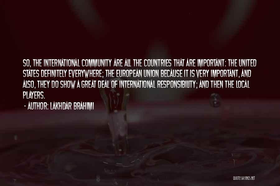 Lakhdar Brahimi Quotes: So, The International Community Are All The Countries That Are Important: The United States Definitely Everywhere; The European Union Because