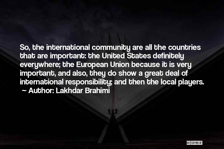 Lakhdar Brahimi Quotes: So, The International Community Are All The Countries That Are Important: The United States Definitely Everywhere; The European Union Because