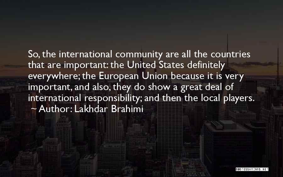 Lakhdar Brahimi Quotes: So, The International Community Are All The Countries That Are Important: The United States Definitely Everywhere; The European Union Because