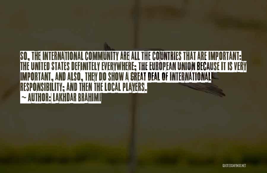 Lakhdar Brahimi Quotes: So, The International Community Are All The Countries That Are Important: The United States Definitely Everywhere; The European Union Because