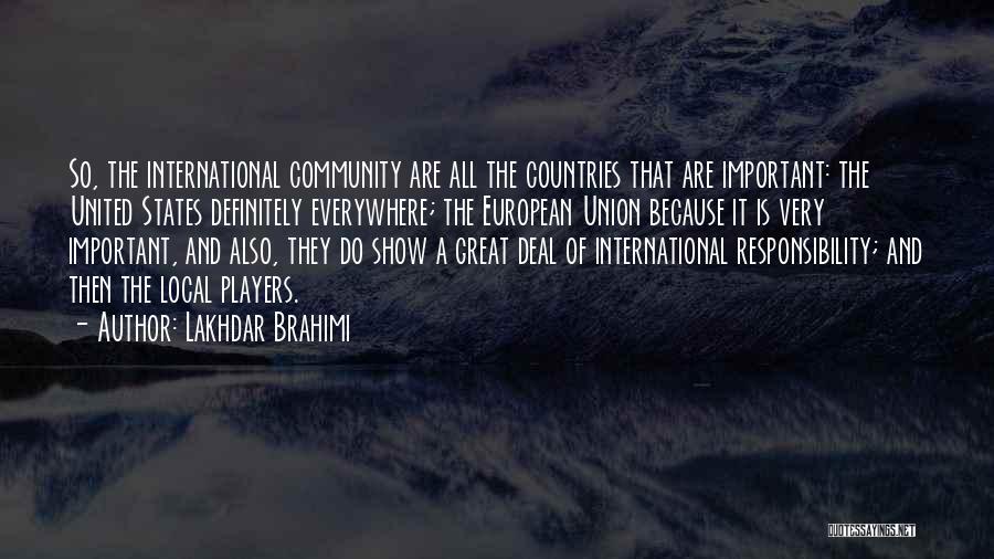 Lakhdar Brahimi Quotes: So, The International Community Are All The Countries That Are Important: The United States Definitely Everywhere; The European Union Because