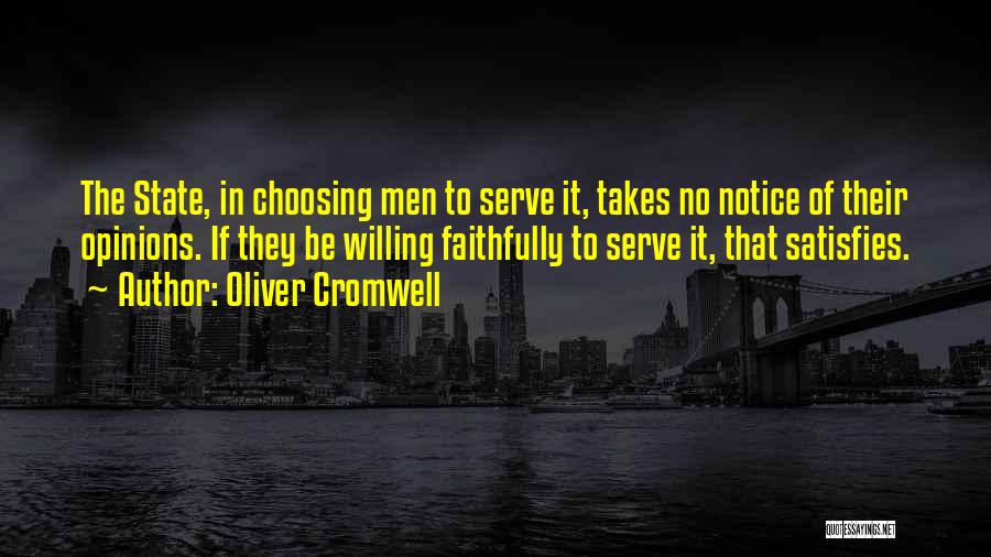 Oliver Cromwell Quotes: The State, In Choosing Men To Serve It, Takes No Notice Of Their Opinions. If They Be Willing Faithfully To