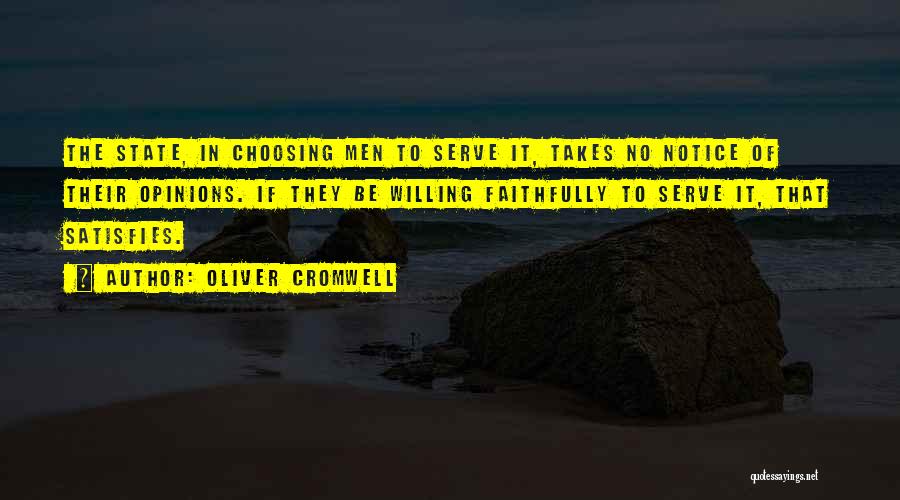 Oliver Cromwell Quotes: The State, In Choosing Men To Serve It, Takes No Notice Of Their Opinions. If They Be Willing Faithfully To