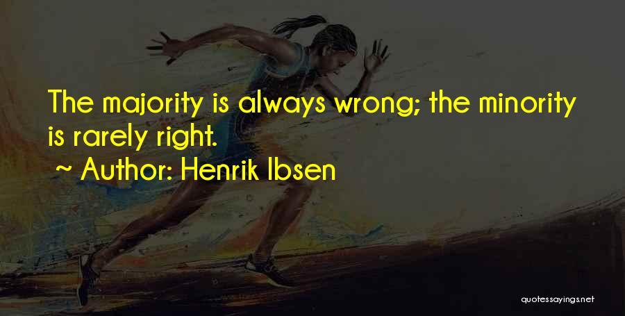 Henrik Ibsen Quotes: The Majority Is Always Wrong; The Minority Is Rarely Right.