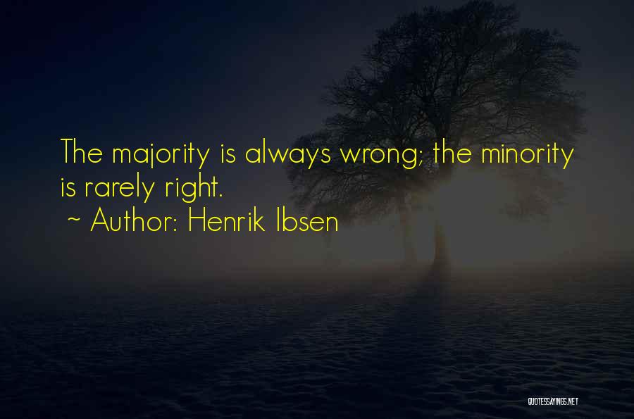 Henrik Ibsen Quotes: The Majority Is Always Wrong; The Minority Is Rarely Right.