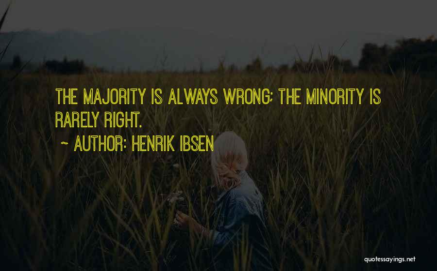 Henrik Ibsen Quotes: The Majority Is Always Wrong; The Minority Is Rarely Right.