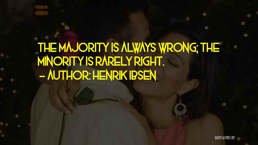 Henrik Ibsen Quotes: The Majority Is Always Wrong; The Minority Is Rarely Right.