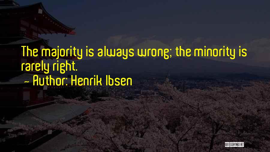 Henrik Ibsen Quotes: The Majority Is Always Wrong; The Minority Is Rarely Right.