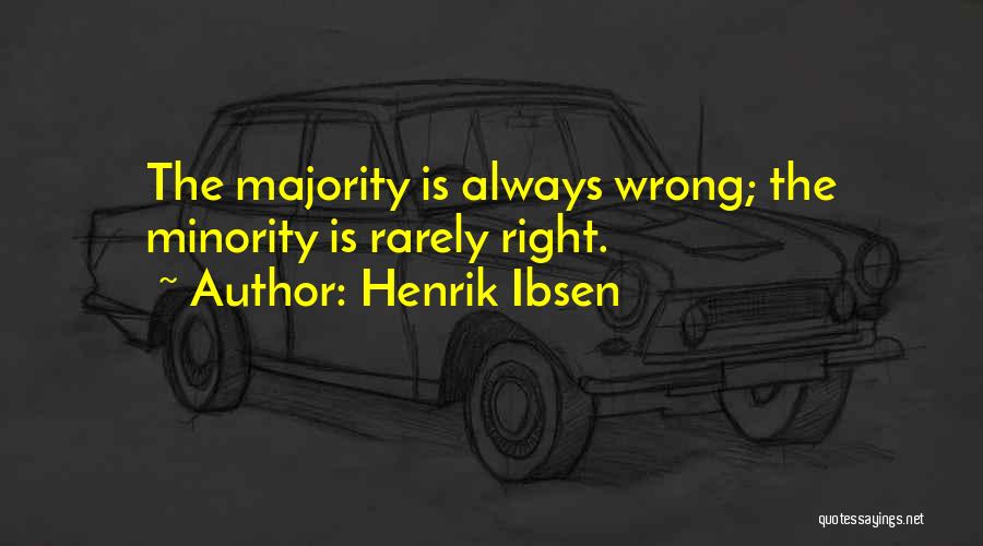 Henrik Ibsen Quotes: The Majority Is Always Wrong; The Minority Is Rarely Right.