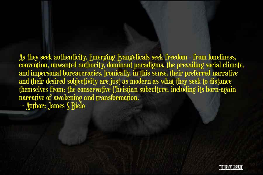 James S Bielo Quotes: As They Seek Authenticity, Emerging Evangelicals Seek Freedom - From Loneliness, Convention, Unwanted Authority, Dominant Paradigms, The Prevailing Social Climate,