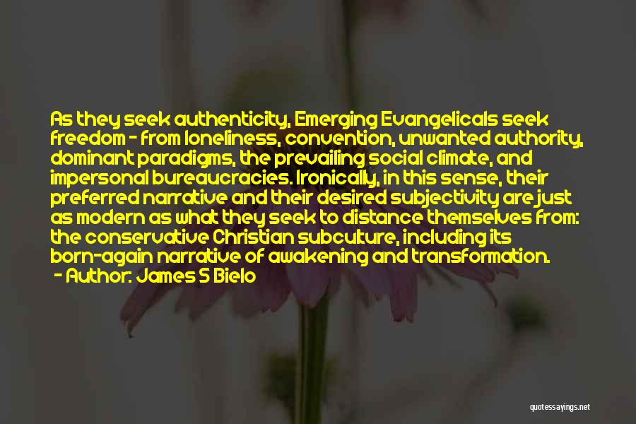 James S Bielo Quotes: As They Seek Authenticity, Emerging Evangelicals Seek Freedom - From Loneliness, Convention, Unwanted Authority, Dominant Paradigms, The Prevailing Social Climate,