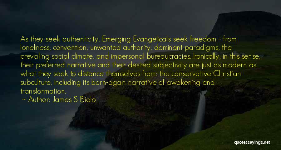 James S Bielo Quotes: As They Seek Authenticity, Emerging Evangelicals Seek Freedom - From Loneliness, Convention, Unwanted Authority, Dominant Paradigms, The Prevailing Social Climate,