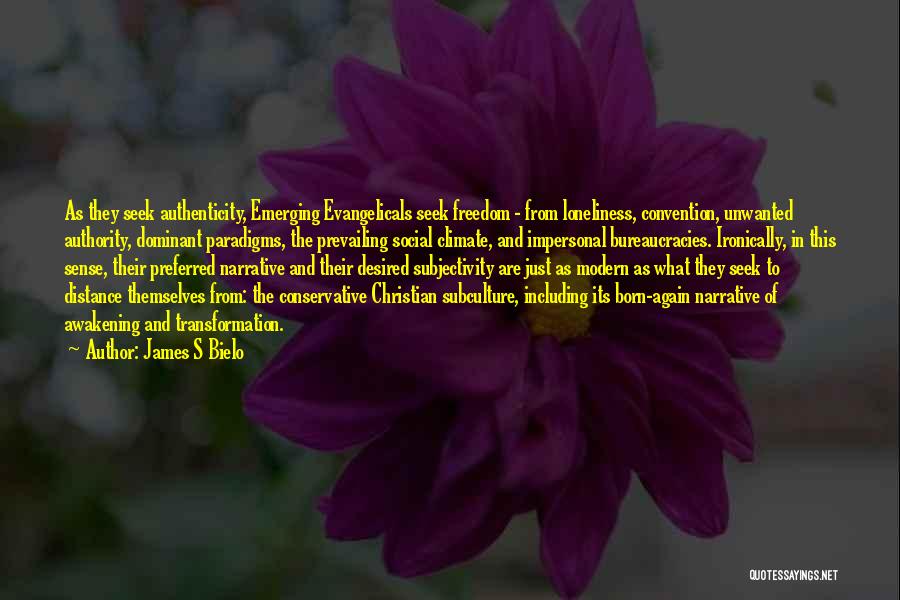 James S Bielo Quotes: As They Seek Authenticity, Emerging Evangelicals Seek Freedom - From Loneliness, Convention, Unwanted Authority, Dominant Paradigms, The Prevailing Social Climate,