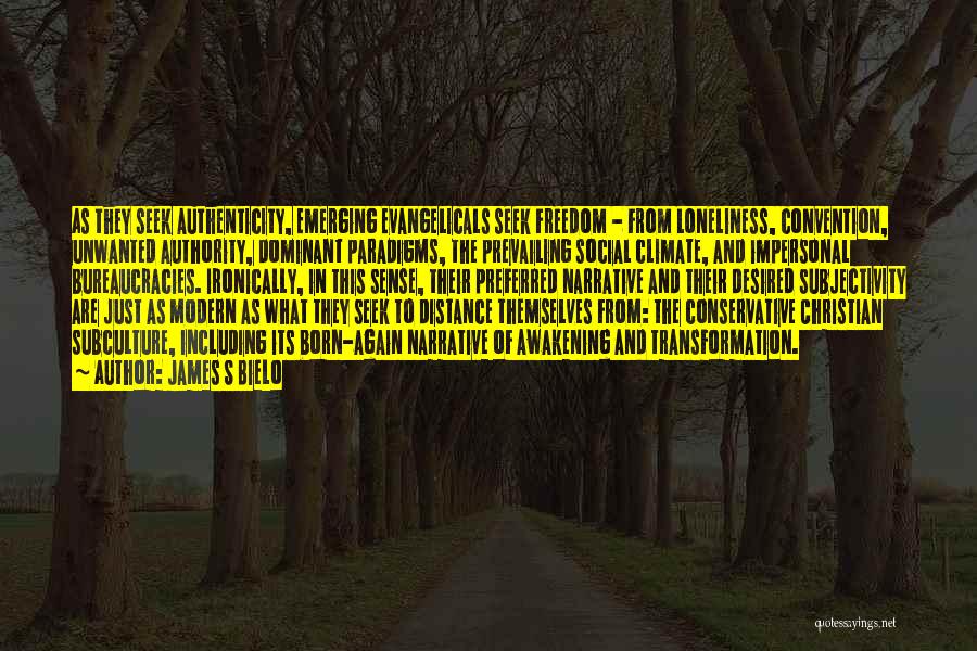 James S Bielo Quotes: As They Seek Authenticity, Emerging Evangelicals Seek Freedom - From Loneliness, Convention, Unwanted Authority, Dominant Paradigms, The Prevailing Social Climate,