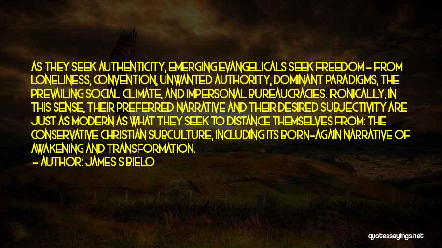 James S Bielo Quotes: As They Seek Authenticity, Emerging Evangelicals Seek Freedom - From Loneliness, Convention, Unwanted Authority, Dominant Paradigms, The Prevailing Social Climate,