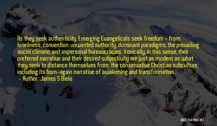 James S Bielo Quotes: As They Seek Authenticity, Emerging Evangelicals Seek Freedom - From Loneliness, Convention, Unwanted Authority, Dominant Paradigms, The Prevailing Social Climate,