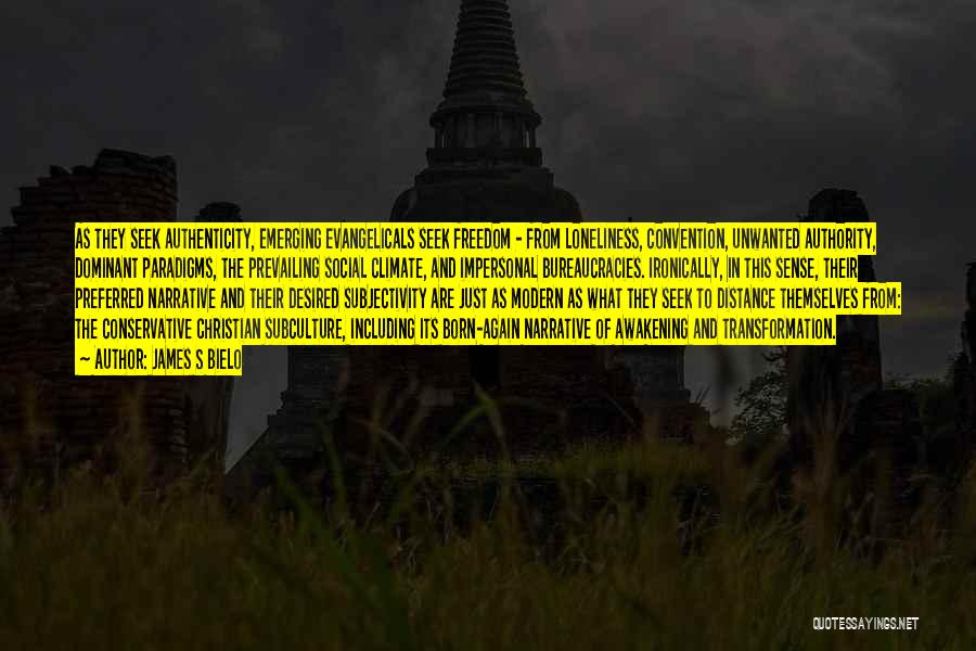 James S Bielo Quotes: As They Seek Authenticity, Emerging Evangelicals Seek Freedom - From Loneliness, Convention, Unwanted Authority, Dominant Paradigms, The Prevailing Social Climate,