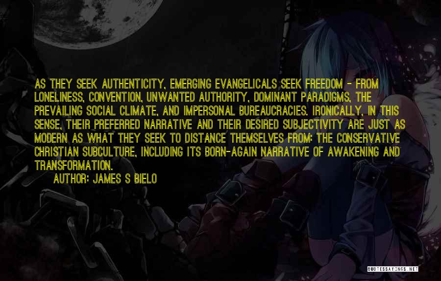 James S Bielo Quotes: As They Seek Authenticity, Emerging Evangelicals Seek Freedom - From Loneliness, Convention, Unwanted Authority, Dominant Paradigms, The Prevailing Social Climate,
