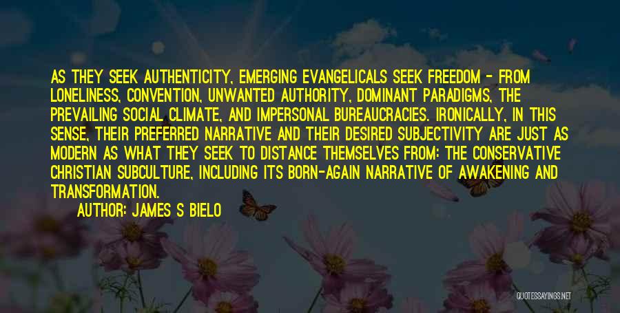 James S Bielo Quotes: As They Seek Authenticity, Emerging Evangelicals Seek Freedom - From Loneliness, Convention, Unwanted Authority, Dominant Paradigms, The Prevailing Social Climate,
