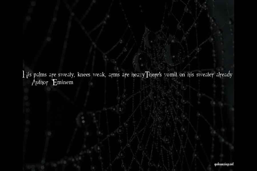 Eminem Quotes: His Palms Are Sweaty, Knees Weak, Arms Are Heavythere's Vomit On His Sweater Already: Mom's Spaghettihe's Nervous, But On The
