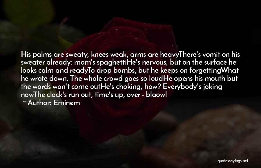 Eminem Quotes: His Palms Are Sweaty, Knees Weak, Arms Are Heavythere's Vomit On His Sweater Already: Mom's Spaghettihe's Nervous, But On The